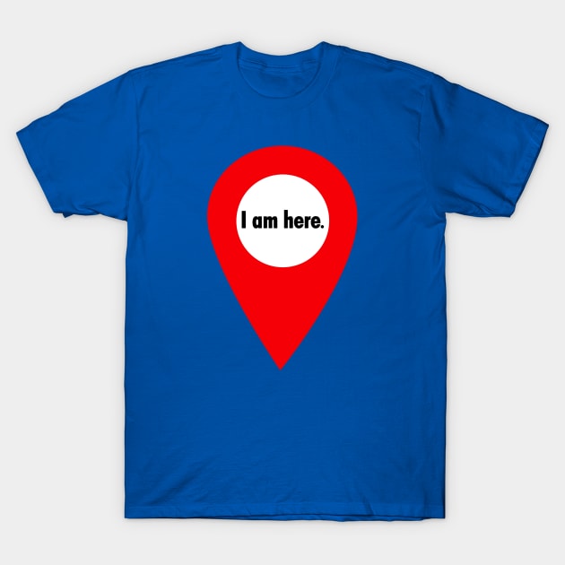 I am here. T-Shirt by cdclocks